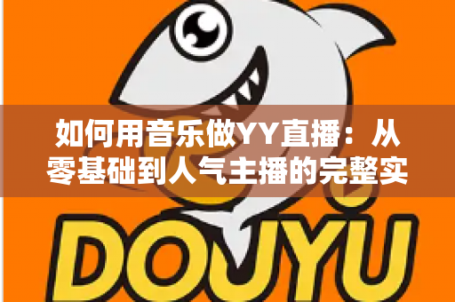 如何用音乐做YY直播:从零基础到人气主播的完整实战指南 如何用音乐做YY直播:从零基础到人气主播的完整实战指南