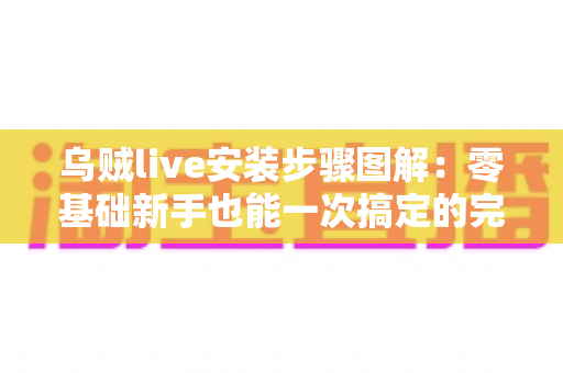 乌贼live安装步骤图解：零基础新手也能一次搞定的完整安装教程与避坑指南