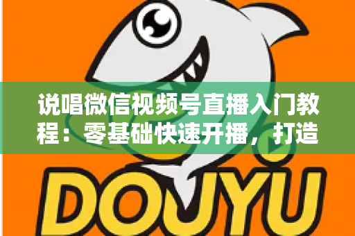说唱微信视频号直播入门教程：零基础快速开播，打造属于你的说唱舞台