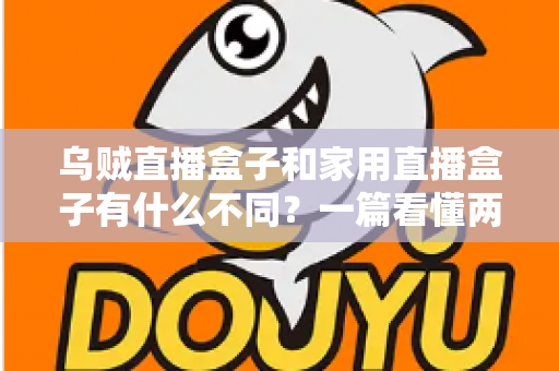 乌贼直播盒子和家用直播盒子有什么不同？一篇看懂两类直播设备的核心差异与选购指南