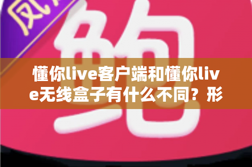 懂你live客户端和懂你live无线盒子有什么不同?形态、功能与使用场景全方位对比解析,帮你选对直播利器 懂你live客户端和懂你live无线盒子有什么不同?形态、功能与使用场景全方位对比解析,帮你选对直播利器